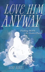 Love Him Anyway: Finding Hope in the Hardest Places