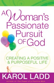 A Woman’s Passionate Pursuit of God: Creating a Positive and Purposeful Life