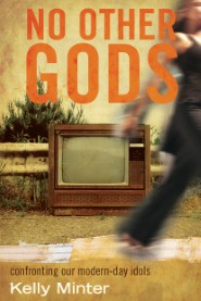 No Other Gods: Confronting Our Modern Day Idols