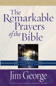 The Remarkable Prayers of the Bible: Transforming Power for Your Life Today
