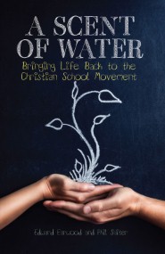 A Scent of Water: Bringing Life Back to the Christian School Movement