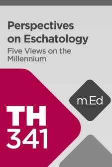 Mobile Ed: TH341 Perspectives on Eschatology: Five Views on the Millennium