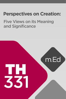 Mobile Ed: TH331 Perspectives on Creation: Six Views on Its Meaning and Significance