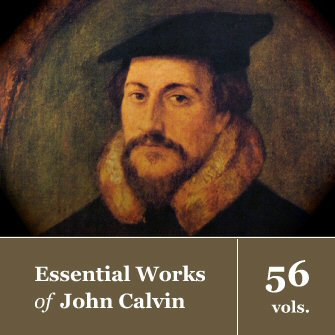 The Essential Works of John Calvin (56 vols.)