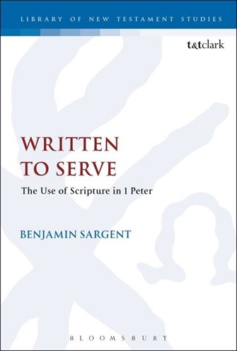 Written to Serve: The Use of Scripture in 1 Peter (Library of New Testament Studies | LNTS)