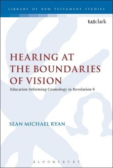 Hearing at the Boundaries of Vision: Education Informing Cosmology in Revelation 9  (Library of New Testament Studies | LNTS)