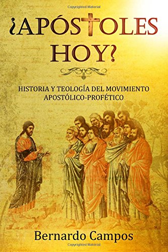 ¿Apóstoles hoy?: Historia y Teología del Movimiento Apostólico-Profético
