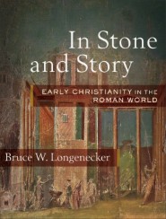 In Stone and Story: Early Christianity in the Roman World