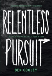 Relentless Pursuit: Fuel Your Passion and Fulfill Your Mission