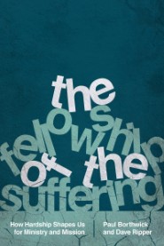 The Fellowship of the Suffering: How Hardship Shapes Us for Ministry and Mission