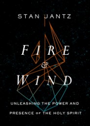 Fire and Wind: Unleashing the Power and Presence of the Holy Spirit