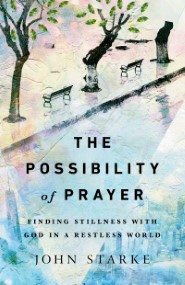 The Possibility of Prayer: Finding Stillness with God in a Restless World