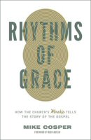 Rhythms of Grace: How the Church’s Worship Tells the Story of the Gospel