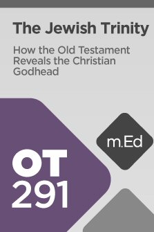 Mobile Ed: OT291 The Jewish Trinity: How the Old Testament Reveals the Christian Godhead