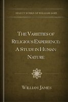 The Varieties of Religious Experience: A Study in Human Nature
