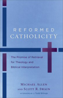 Reformed Catholicity: The Promise of Retrieval for Theology and Biblical Interpretation