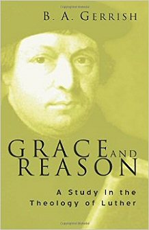 Grace and Reason: A Study in the Theology of Luther