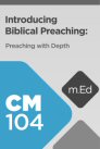 Mobile Ed: CM104 Introducing Biblical Preaching: Preaching with Depth Mobile Ed: CM104 Introducing Biblical Preaching: Preaching with Depth