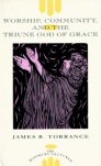 Worship, Community and the Triune God of Grace Worship, Community and the Triune God of Grace