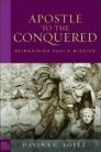Apostle to the Conquered: Reimagining Paul’s Mission Apostle to the Conquered: Reimagining Paul’s Mission