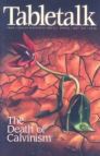Tabletalk Magazine, May 1997: The Death of Calvinism Tabletalk Magazine, May 1997: The Death of Calvinism