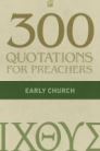 300 Quotations for Preachers from the Early Church