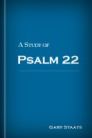 A Study of Psalm 22 A Study of Psalm 22