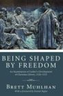 Being Shaped by Freedom: An Examination of Luther’s Development of Christian Liberty Being Shaped by Freedom: An Examination of Luther’s Development of Christian Liberty
