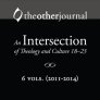 The Other Journal: An Intersection of Theology and Culture 18–23, 6 vols. (2011–2014) The Other Journal: An Intersection of Theology and Culture 18–23, 6 vols. (2011–2014)