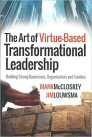 The Art of Virtue-Based Transformational Leadership: Building Strong Businesses, Organizations and Families The Art of Virtue-Based Transformational Leadership: Building Strong Businesses, Organizations and Families