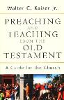 Preaching and Teaching from the Old Testament: A Guide for the Church Preaching and Teaching from the Old Testament: A Guide for the Church