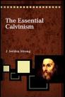 The Essential Calvinism The Essential Calvinism
